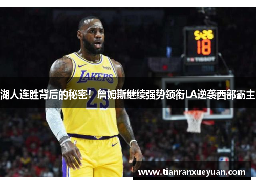 湖人连胜背后的秘密！詹姆斯继续强势领衔LA逆袭西部霸主