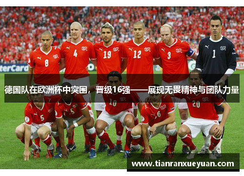 德国队在欧洲杯中突围，晋级16强——展现无畏精神与团队力量