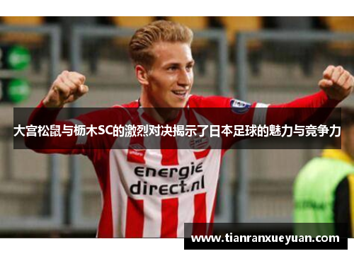大宫松鼠与枥木SC的激烈对决揭示了日本足球的魅力与竞争力