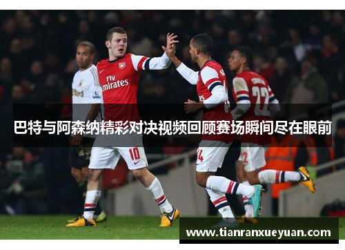 巴特与阿森纳精彩对决视频回顾赛场瞬间尽在眼前