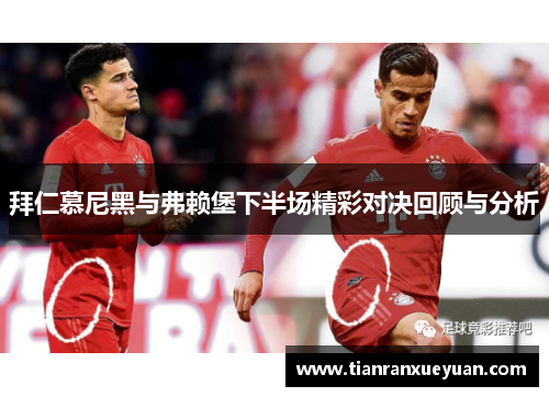 拜仁慕尼黑与弗赖堡下半场精彩对决回顾与分析