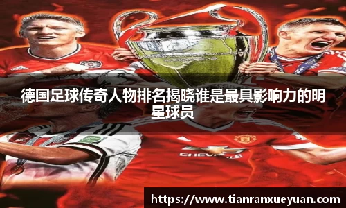 德国足球传奇人物排名揭晓谁是最具影响力的明星球员
