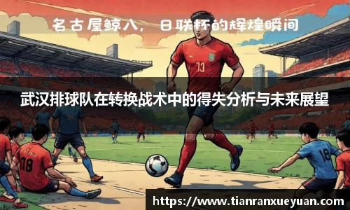 武汉排球队在转换战术中的得失分析与未来展望