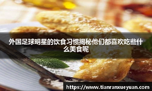 外国足球明星的饮食习惯揭秘他们都喜欢吃些什么美食呢